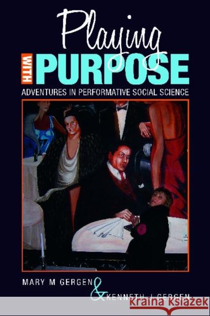 Playing with Purpose: Adventures in Performative Social Science Gergen, Mary M. 9781598745450 Left Coast Press