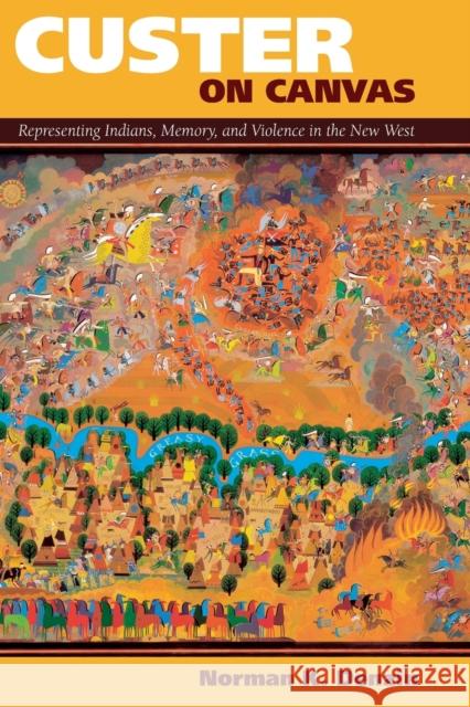 Custer on Canvas: Representing Indians, Memory, and Violence in the New West Denzin, Norman K. 9781598745993 Left Coast Press