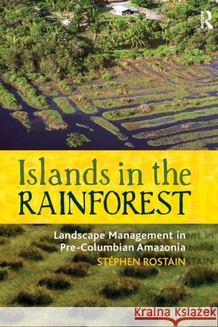Islands in the Rainforest: Landscape Management in Pre-Columbian Amazonia Stephen Rostain Philippe Descola 9781598746358 Left Coast Press
