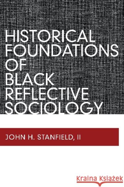 Historical Foundations of Black Reflective Sociology John H. Stanfiel 9781598746488 Left Coast Press