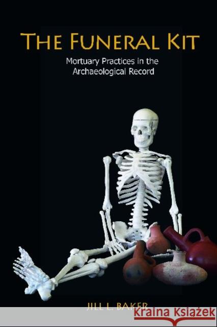 The Funeral Kit: Mortuary Practices in the Archaeological Record Baker, Jill L. 9781598746716