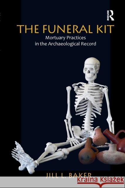 The Funeral Kit: Mortuary Practices in the Archaeological Record Baker, Jill L. 9781598746723