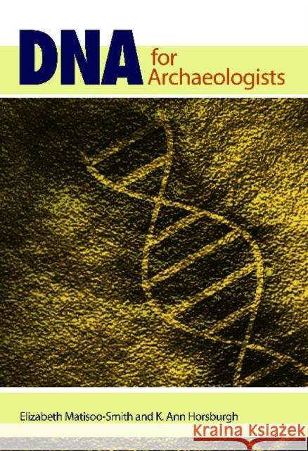 DNA for Archaeologists Elizabeth Matisoo-Smith Ann Horsburgh 9781598746808 Left Coast Press