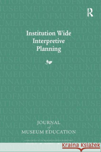 Institution Wide Interpretive Planning: Journal of Museum Education 33:3 Thematic Issue Judy Koke Marianna Adams 9781598748062