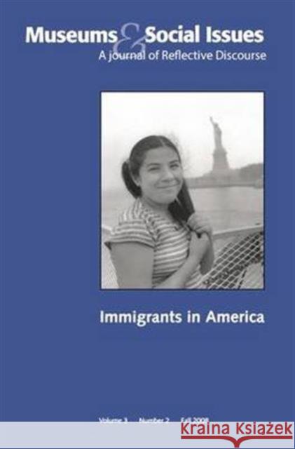 Immigrants in America: Museums & Social Issues 3:2 Thematic Issue Kris Morrissey Ron Chew 9781598748086 Left Coast Press
