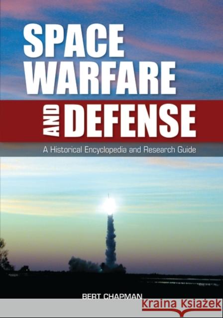 Space Warfare and Defense: A Historical Encyclopedia and Research Guide Chapman, Bert 9781598840063