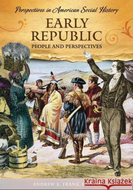 Early Republic: People and Perspectives Frank, Andrew K. 9781598840193