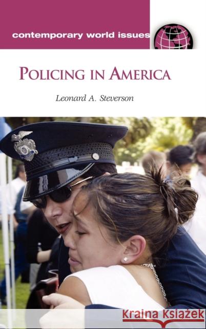 Policing in America : A Reference Handbook Leonard A. Steverson 9781598840438 