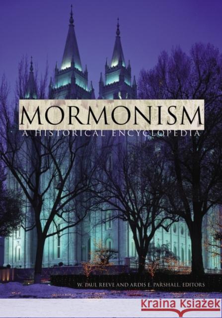 Mormonism: A Historical Encyclopedia Reeve, W. Paul 9781598841077