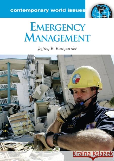 Emergency Management: A Reference Handbook Jeffrey B. Bumgarner 9781598841107 ABC-Clio