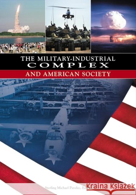 The Military-Industrial Complex and American Society Sterling Michael Pavelec 9781598841879 ABC-CLIO