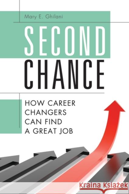 Second Chance: How Career Changers Can Find a Great Job Ghilani, Mary E. 9781598843583 Praeger Publishers