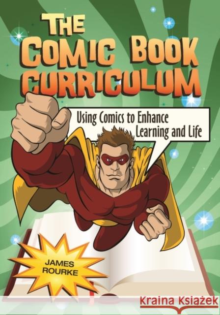 The Comic Book Curriculum: Using Comics to Enhance Learning and Life Rourke, James 9781598843965 Libraries Unlimited