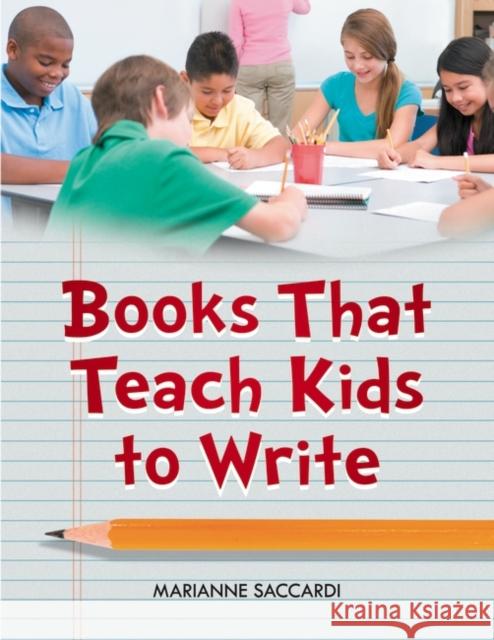 Books That Teach Kids to Write Marianne C. Saccardi 9781598844511 Libraries Unlimited