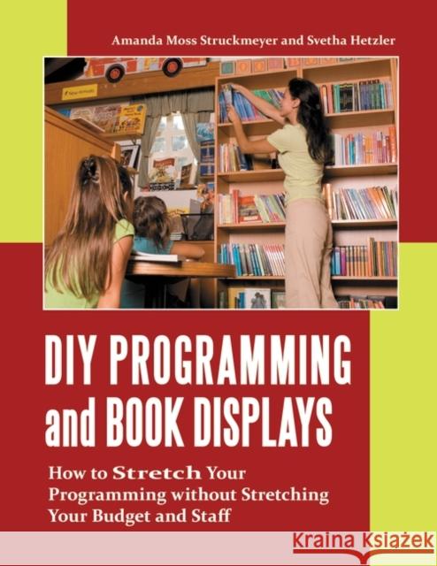 DIY Programming and Book Displays: How to Stretch Your Programming Without Stretching Your Budget and Staff Struckmeyer, Amanda Catherine 9781598844726 Libraries Unlimited