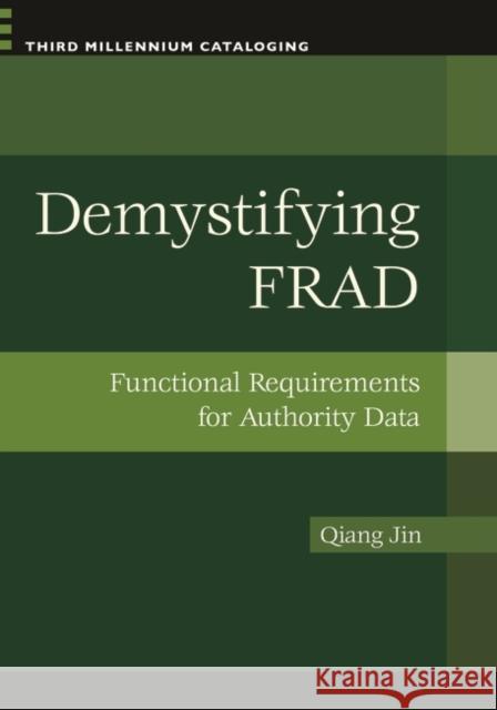 Demystifying FRAD: Functional Requirements for Authority Data Jin, Qiang 9781598844962