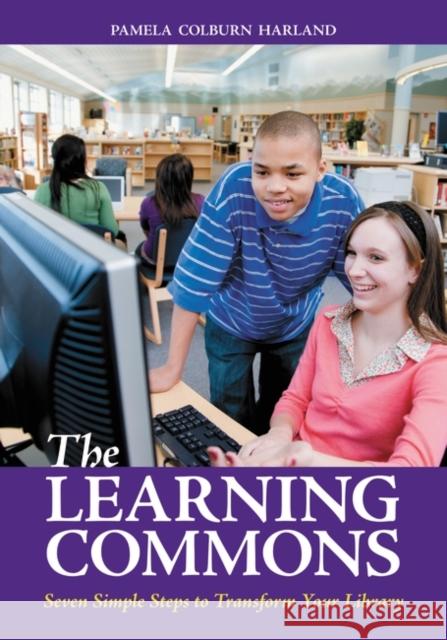 The Learning Commons: Seven Simple Steps to Transform Your Library Harland, Pam Colburn 9781598845174 Libraries Unlimited