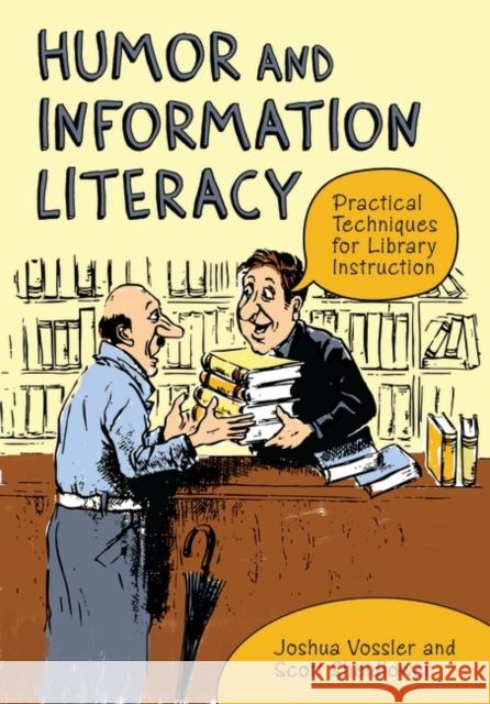 Humor and Information Literacy: Practical Techniques for Library Instruction Vossler, Joshua 9781598845327 Libraries Unlimited