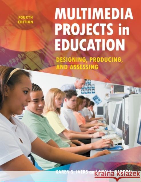 Multimedia Projects in Education: Designing, Producing, and Assessing Ivers, Karen S. 9781598845341 Libraries Unlimited