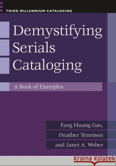 Demystifying Serials Cataloging: A Book of Examples Gao, Fang Huang 9781598845969 Libraries Unlimited