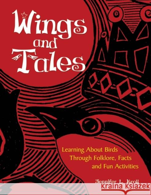 Wings and Tales: Learning about Birds Through Folklore, Facts, and Fun Activities Kroll, Jennifer L. 9781598845976