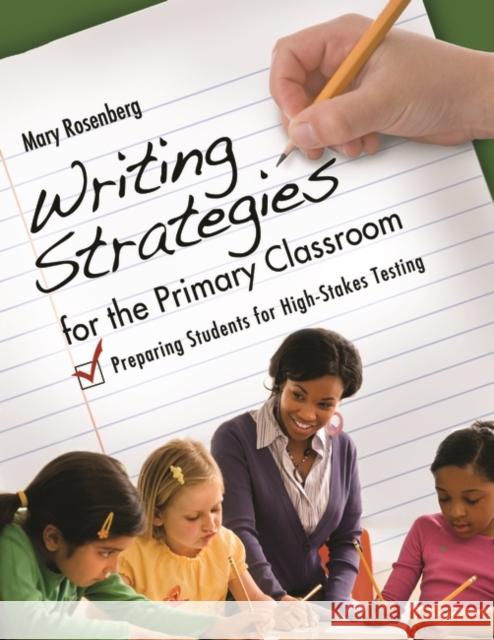 Writing Strategies for the Primary Classroom: Preparing Students for High-Stakes Testing Rosenberg, Mary 9781598846034 Libraries Unlimited