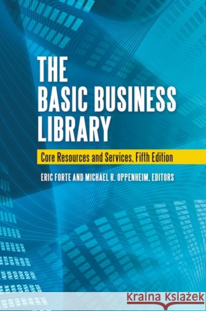 The Basic Business Library: Core Resources and Services Eric J. Forte Michael Oppenheim  9781598846119 Libraries Unlimited Inc