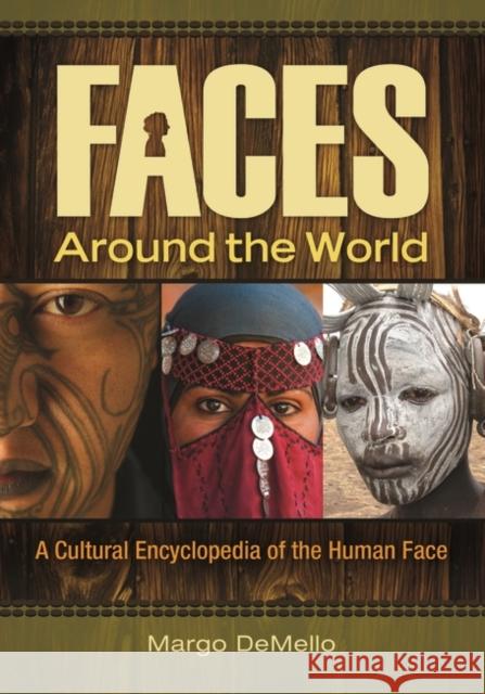 Faces Around the World: A Cultural Encyclopedia of the Human Face Margo DeMello 9781598846171 ABC-CLIO