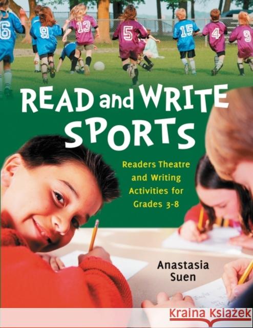 Read and Write Sports: Readers Theatre and Writing Activities for Grades 3-8 Suen, Anastasia 9781598846317 Libraries Unlimited