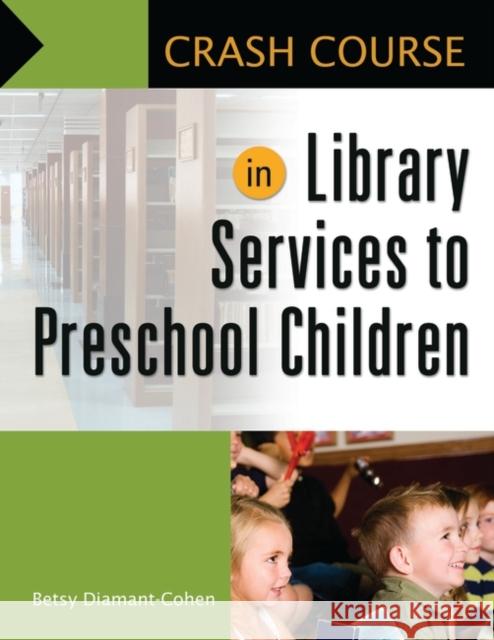 Crash Course in Library Services to Preschool Children Betsy Diamant-Cohen 9781598846881 Libraries Unlimited