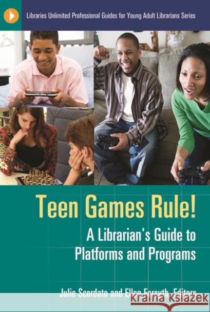 Teen Games Rule! a Librarian's Guide to Platforms and Programs Julie Scordato Ellen Forsyth 9781598847048 