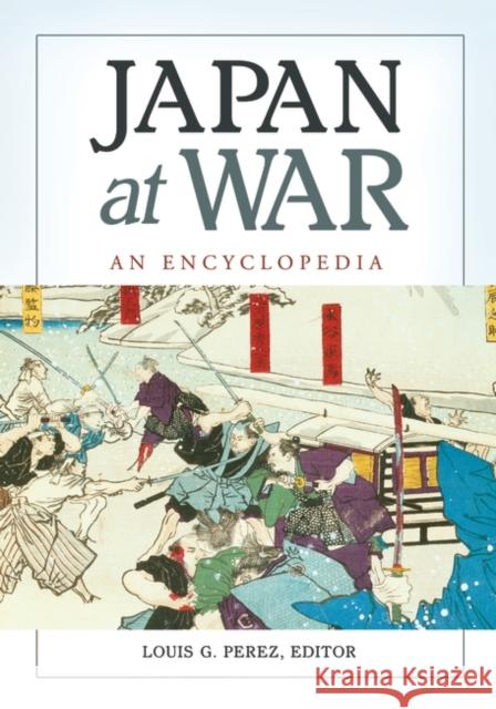 Japan at War: An Encyclopedia Louis G. Perez 9781598847413