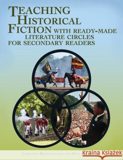 Teaching Historical Fiction with Ready-Made Literature Circles for Secondary Readers Carianne Bernadowski Kelly Morgano 9781598847888 Libraries Unlimited
