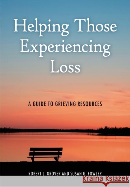 Helping Those Experiencing Loss: A Guide to Grieving Resources Grover, Robert J. 9781598848267 Libraries Unlimited