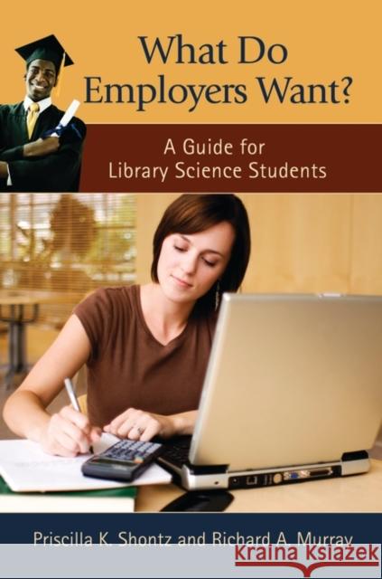 What Do Employers Want?: A Guide for Library Science Students Shontz, Priscilla K. 9781598848281 Libraries Unlimited