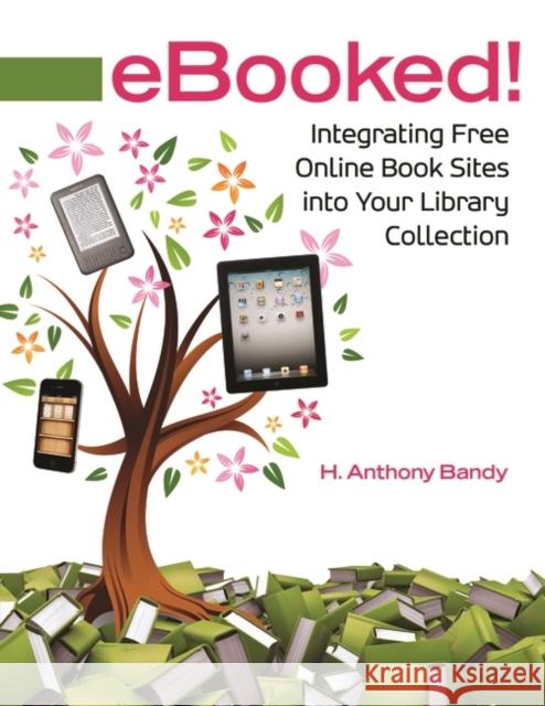 Ebooked!: Integrating Free Online Book Sites Into Your Library Collection H. Anthony Bandy 9781598848908 Libraries Unlimited