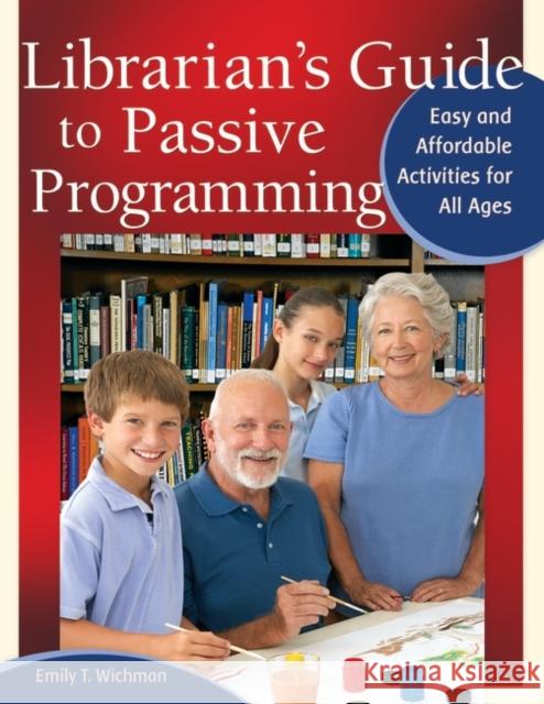 Librarian's Guide to Passive Programming: Easy and Affordable Activities for All Ages Wichman, Emily T. 9781598848953