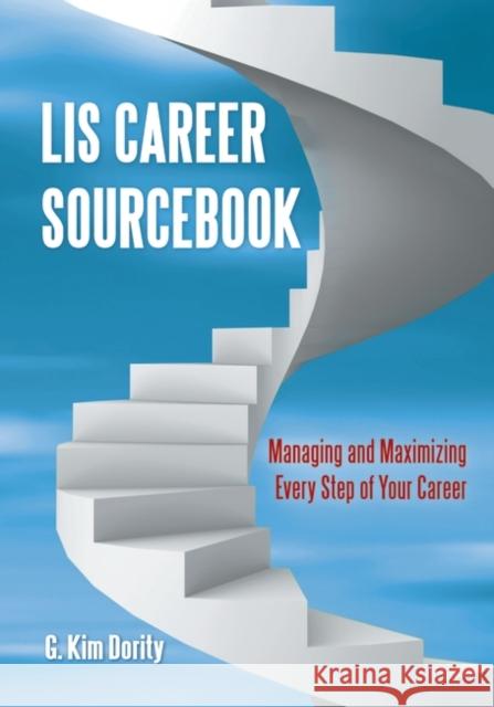 LIS Career Sourcebook: Managing and Maximizing Every Step of Your Career G. Kim Dority 9781598849318 Libraries Unlimited