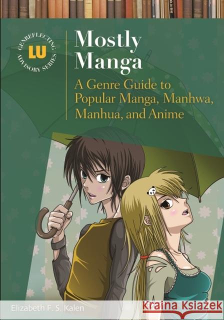 Mostly Manga: A Genre Guide to Popular Manga, Manhwa, Manhua, and Anime Elizabeth Kalen 9781598849387 Libraries Unlimited