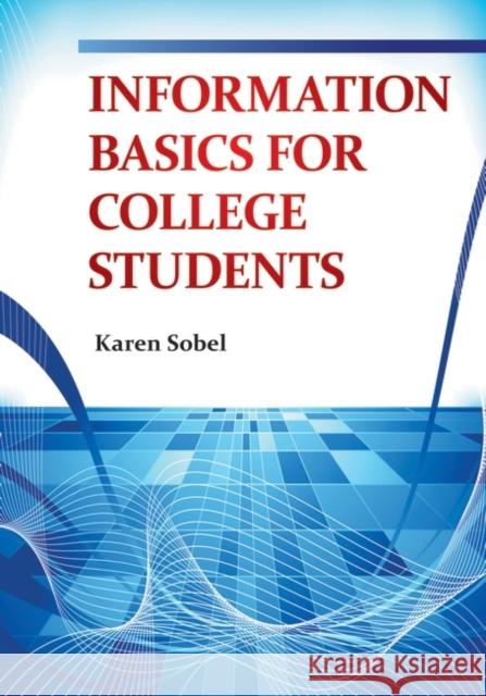 Information Basics for College Students Karen Sobel 9781598849585 Libraries Unlimited
