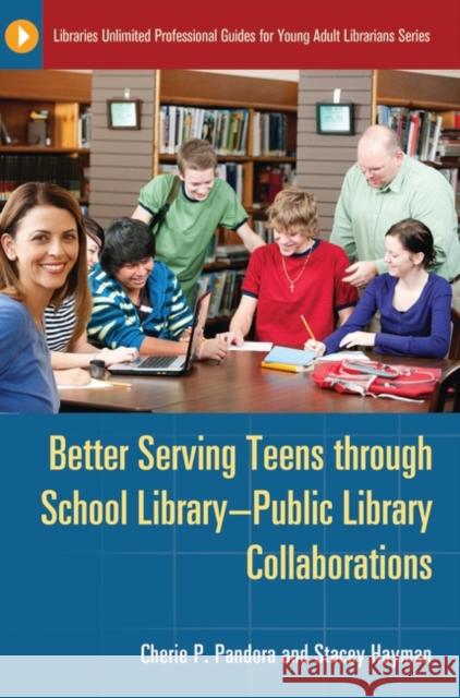 Better Serving Teens Through School Library-Public Library Collaborations Pandora, Cherie P. 9781598849707 Libraries Unlimited