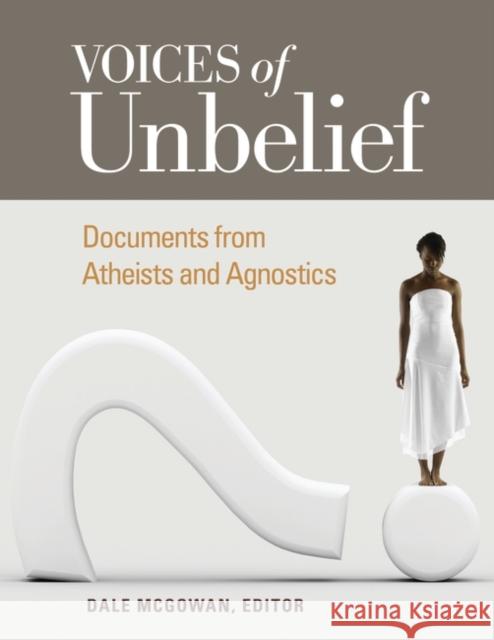 Voices of Unbelief: Documents from Atheists and Agnostics Dale McGowan 9781598849783