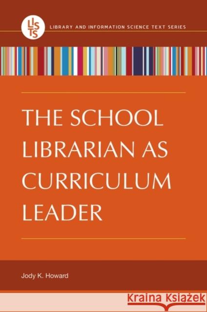 The School Librarian as Curriculum Leader Jody K. Howard 9781598849905