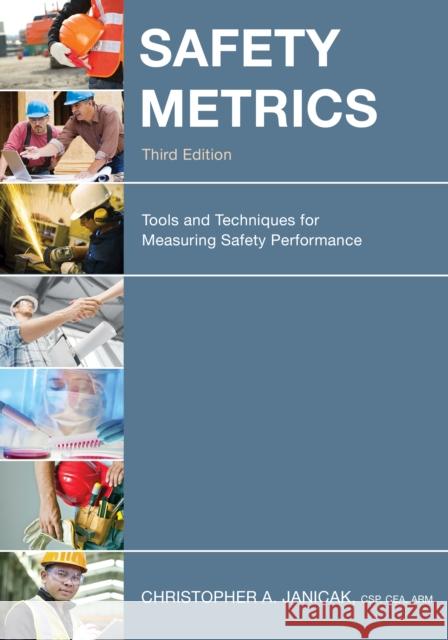 Safety Metrics: Tools and Techniques for Measuring Safety Performance Janicak, Christopher A. 9781598887549 Bernan Press