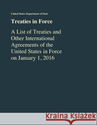 Treaties in Force: A List of Treaties and Other International Agreements of the United States in Force As of January 1, 2016 State Department 9781598888393