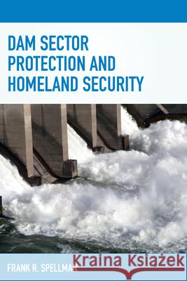 Dam Sector Protection and Homeland Security Bernan Press 9781598888737 Bernan Press