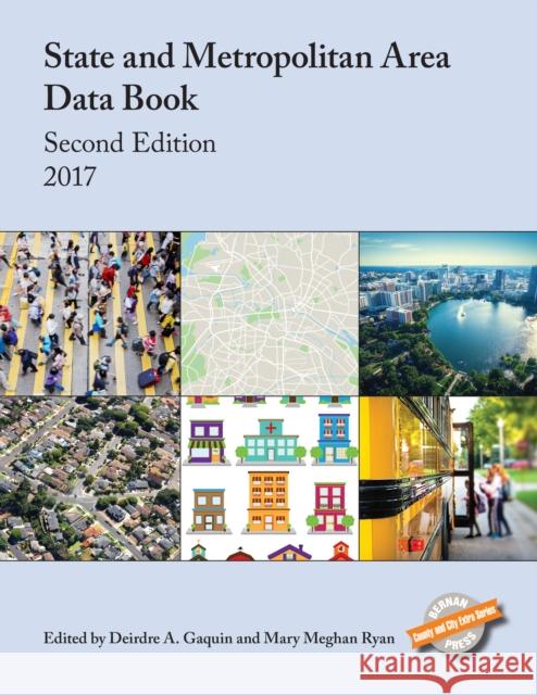State and Metropolitan Area Data Book 2017 Deirdre A. Gaquin Mary Meghan Ryan 9781598889208 Bernan Press