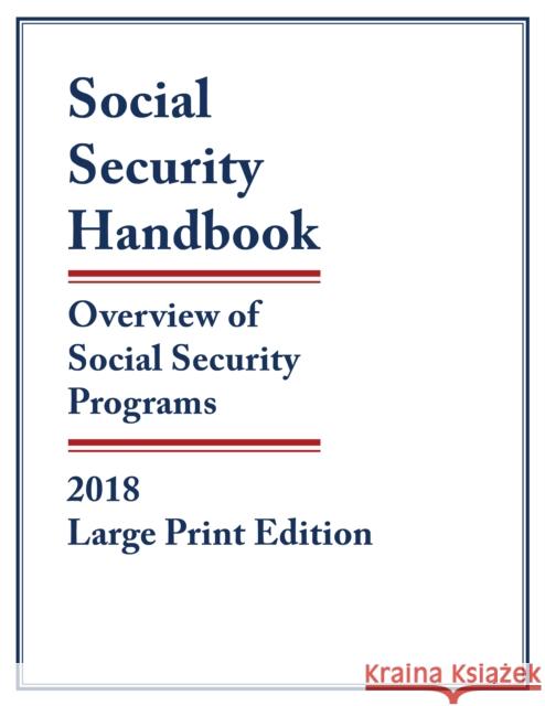 Social Security Handbook 2018: Overview of Social Security Programs, Large Print Edition Social Security Administration 9781598889871 Bernan Press