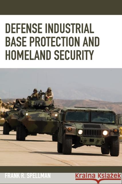 Defense Industrial Base Protection and Homeland Security Frank R. Spellman 9781598889949 Bernan Press