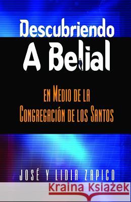 Descubriendo a Belial en Medio de la Congregación de los Santos Zapico, Lidia 9781599000022 J.V.H. Ministries/Publications